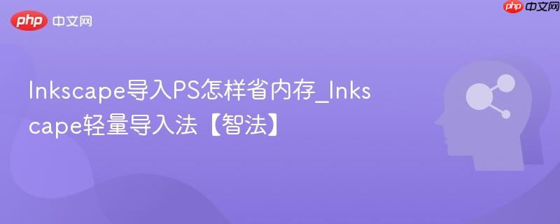 Inkscape导入PS怎样省内存_Inkscape轻量导入法【智法】