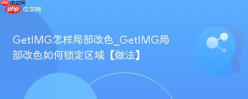 GetIMG怎样局部改色_GetIMG局部改色如何锁定区域【做法】  第1张