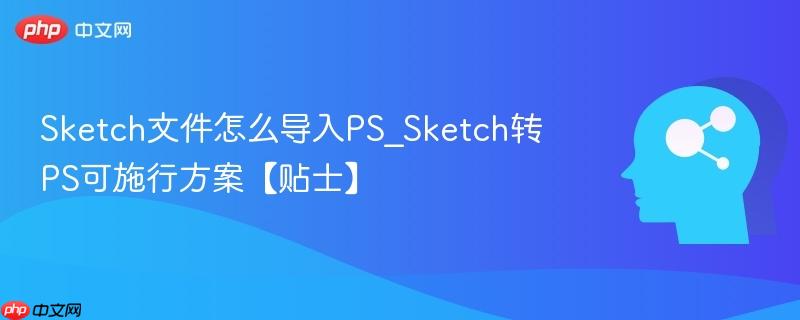 Sketch文件怎么导入PS_Sketch转PS可施行方案【贴士】  第1张