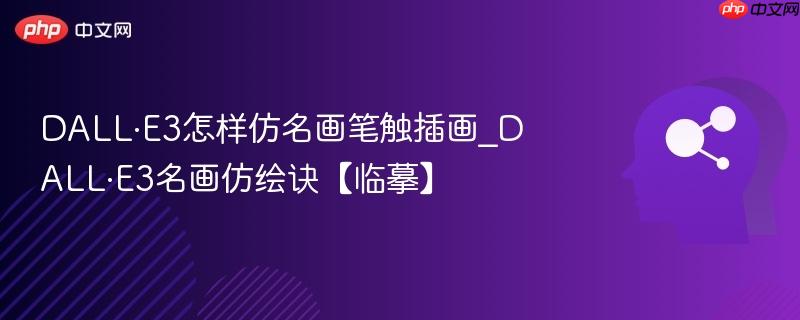 DALL·E3怎样仿名画笔触插画_DALL·E3名画仿绘诀【临摹】