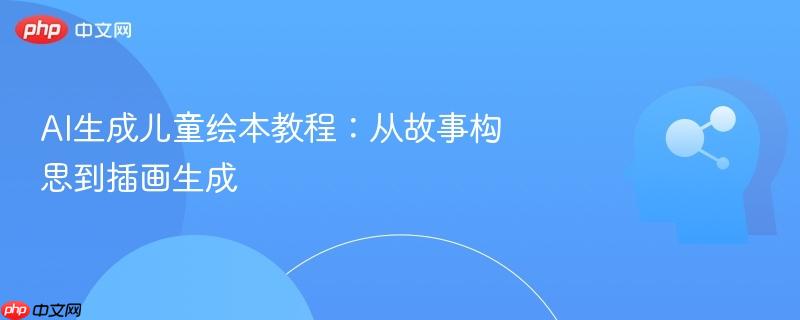 AI生成儿童绘本教程：从故事构思到插画生成  第1张