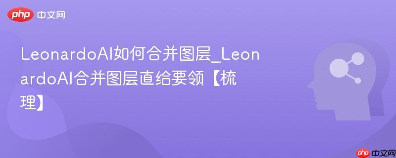 LeonardoAI如何合并图层_LeonardoAI合并图层直给要领【梳理】  第1张