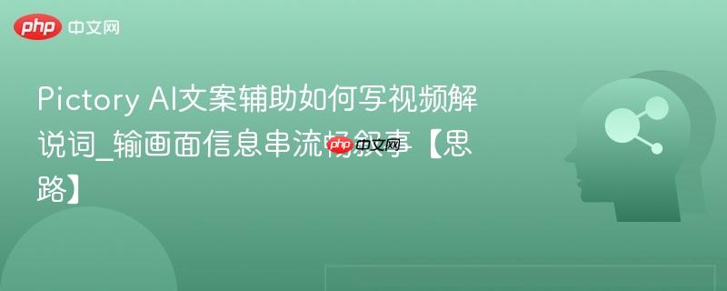Pictory AI文案辅助如何写视频解说词_输画面信息串流畅叙事【思路】  第1张