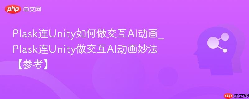 Plask连Unity如何做交互AI动画_Plask连Unity做交互AI动画妙法【参考】