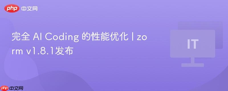 完全 AI Coding 的性能优化 | zorm v1.8.1发布