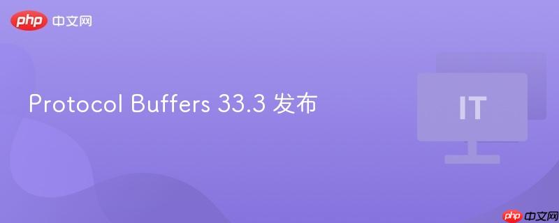 Protocol Buffers 33.3 发布