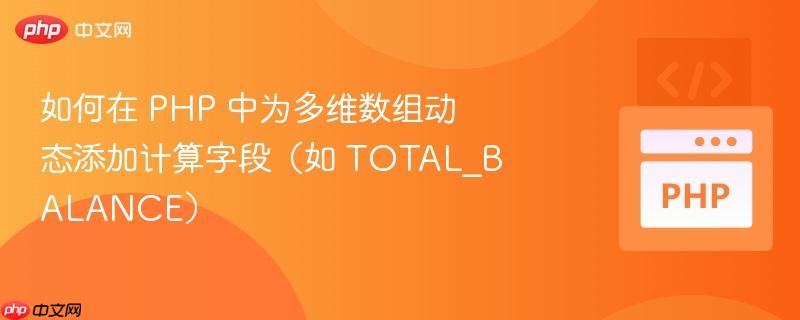 如何在 PHP 中为多维数组动态添加计算字段（如 TOTAL_BALANCE）  第1张
