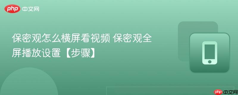 保密观怎么横屏看视频 保密观全屏播放设置【步骤】  第1张