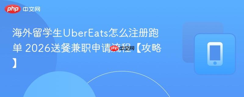 海外留学生UberEats怎么注册跑单 2026送餐兼职申请流程【攻略】  第1张