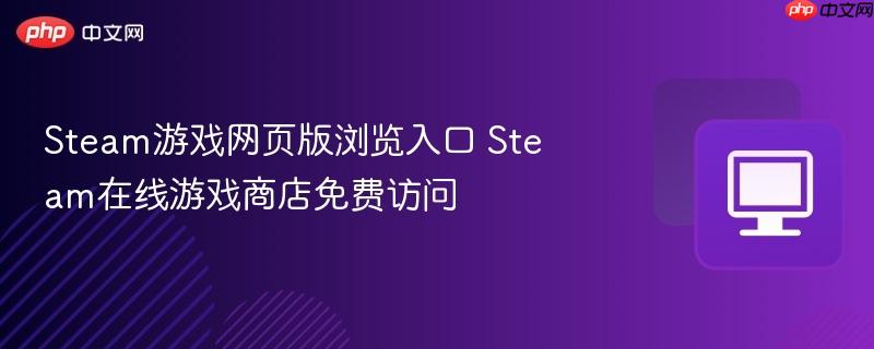 Steam游戏网页版浏览入口 Steam在线游戏商店免费访问