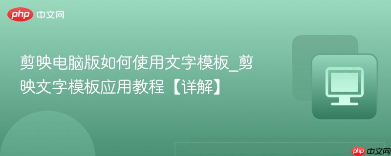 剪映电脑版如何使用文字模板_剪映文字模板应用教程【详解】  第1张