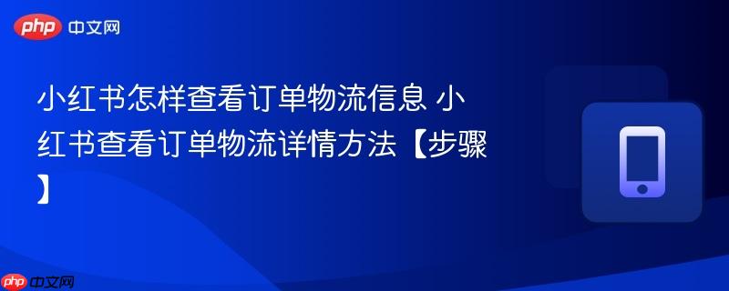 小红书怎样查看订单物流信息 小红书查看订单物流详情方法【步骤】  第1张