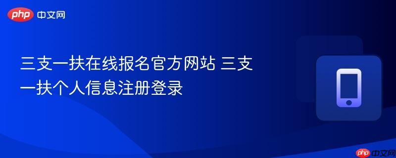 三支一扶在线报名官方网站 三支一扶个人信息注册登录