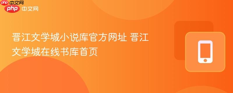 晋江文学城小说库官方网址 晋江文学城在线书库首页  第1张