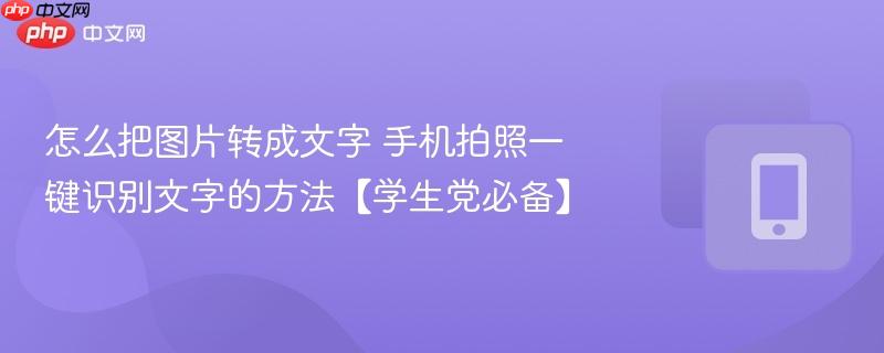 怎么把图片转成文字 手机拍照一键识别文字的方法【学生党必备】  第1张