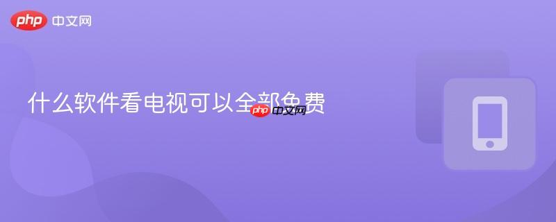 什么软件看电视可以全部免费  第1张