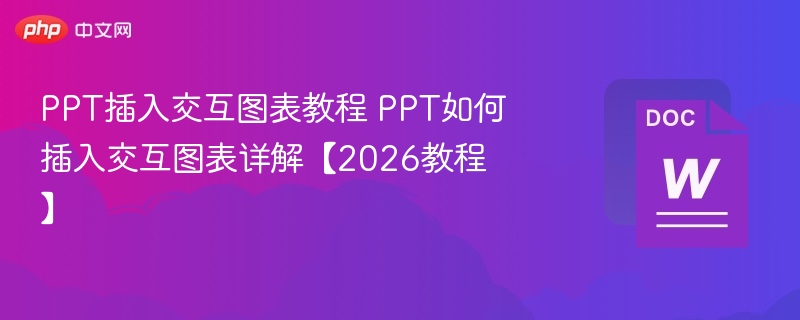 PPT插入交互图表教程 PPT如何插入交互图表详解【2026教程】  第1张