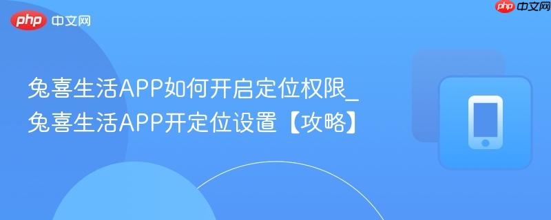 兔喜生活APP如何开启定位权限_兔喜生活APP开定位设置【攻略】