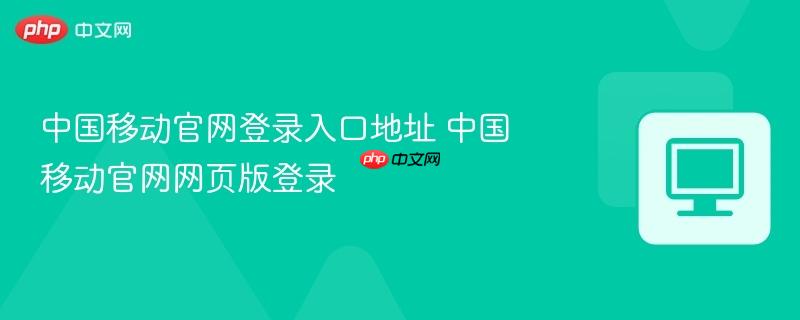 中国移动官网登录入口地址 中国移动官网网页版登录  第1张
