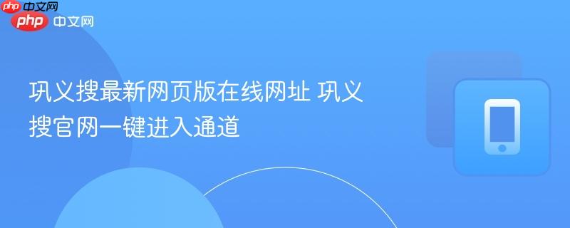 巩义搜最新网页版在线网址 巩义搜官网一键进入通道