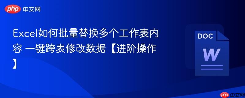 Excel如何批量替换多个工作表内容 一键跨表修改数据【进阶操作】  第1张
