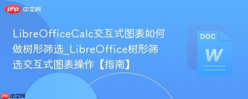 LibreOfficeCalc交互式图表如何做树形筛选_LibreOffice树形筛选交互式图表操作【指南】  第1张