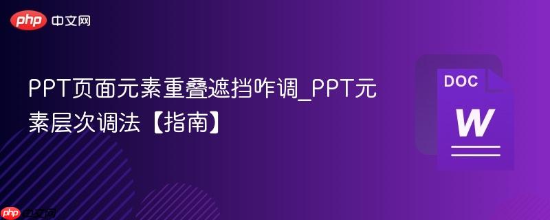 PPT页面元素重叠遮挡咋调_PPT元素层次调法【指南】  第1张