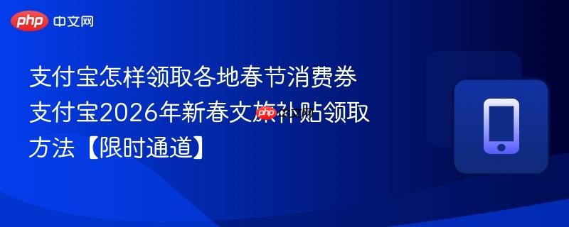 支付宝怎样领取各地春节消费券 支付宝2026年新春文旅补贴领取方法【限时通道】