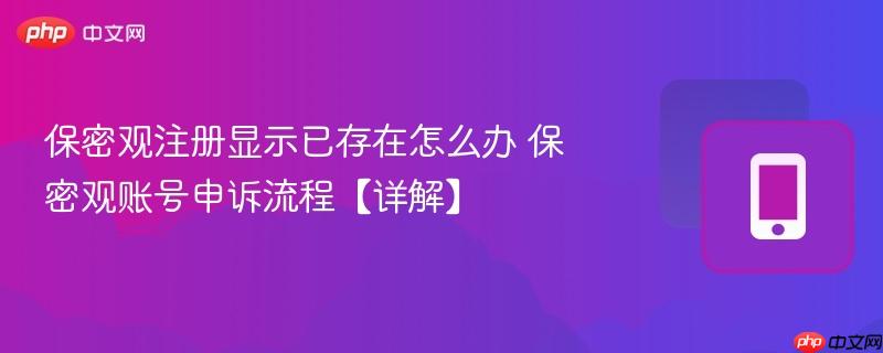 保密观注册显示已存在怎么办 保密观账号申诉流程【详解】
