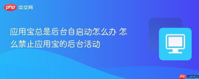 应用宝总是后台自启动怎么办 怎么禁止应用宝的后台活动