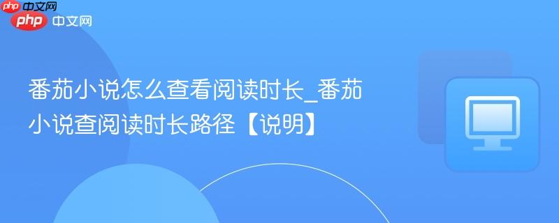 番茄小说怎么查看阅读时长_番茄小说查阅读时长路径【说明】  第1张