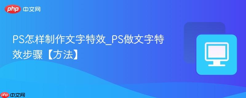 PS怎样制作文字特效_PS做文字特效步骤【方法】  第1张