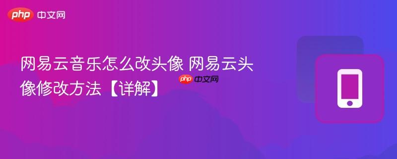 网易云音乐怎么改头像 网易云头像修改方法【详解】  第1张