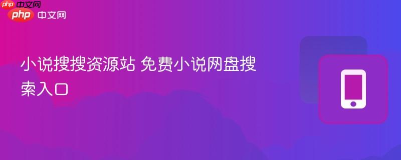小说搜搜资源站 免费小说网盘搜索入口