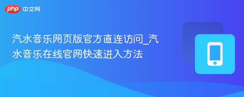 汽水音乐网页版官方直连访问_汽水音乐在线官网快速进入方法