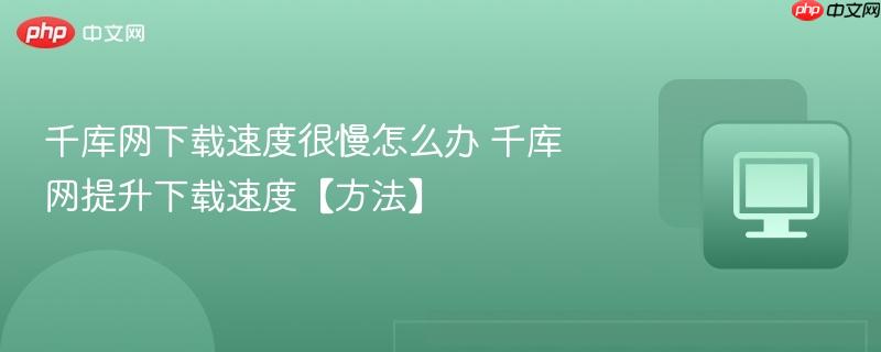 千库网下载速度很慢怎么办 千库网提升下载速度【方法】  第1张