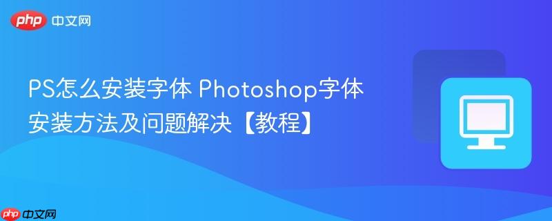 PS怎么安装字体 Photoshop字体安装方法及问题解决【教程】  第1张