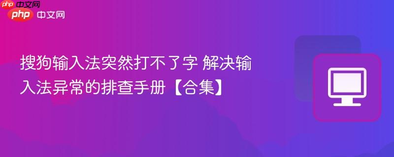 搜狗输入法突然打不了字 解决输入法异常的排查手册【合集】  第1张