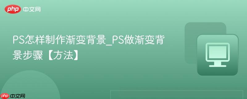 PS怎样制作渐变背景_PS做渐变背景步骤【方法】  第1张