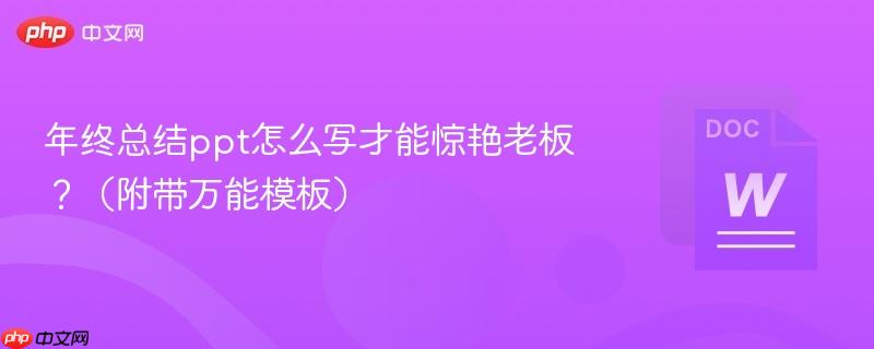 年终总结ppt怎么写才能惊艳老板？（附带万能模板）  第1张