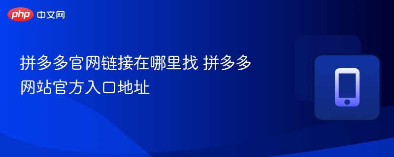 拼多多官网链接在哪里找 拼多多网站官方入口地址