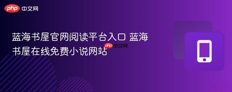 蓝海书屋官网阅读平台入口 蓝海书屋在线免费小说网站