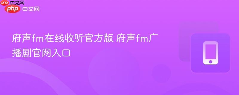 府声fm在线收听官方版 府声fm广播剧官网入口