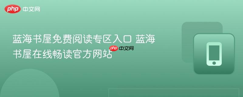 蓝海书屋免费阅读专区入口 蓝海书屋在线畅读官方网站  第1张