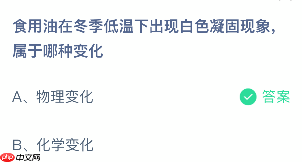 蚂蚁庄园今日答案1.16 食用油在冬季低温下出现白色凝固现象属于哪种变化  第2张