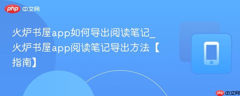 火炉书屋app如何导出阅读笔记_火炉书屋app阅读笔记导出方法【指南】  第1张