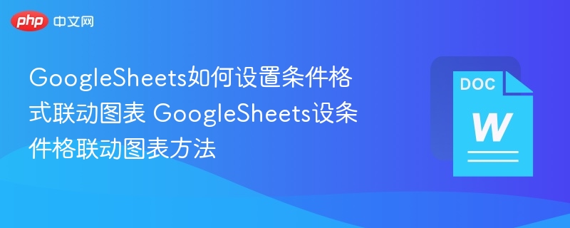 GoogleSheets如何设置条件格式联动图表 GoogleSheets设条件格联动图表方法