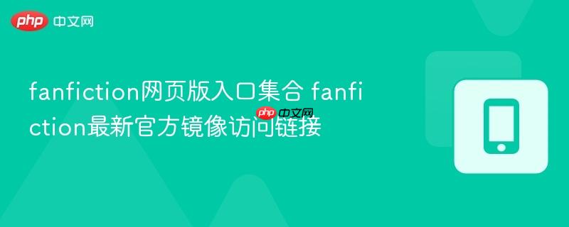 fanfiction网页版入口集合 fanfiction最新官方镜像访问链接  第1张