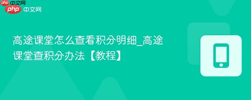 高途课堂怎么查看积分明细_高途课堂查积分办法【教程】  第1张