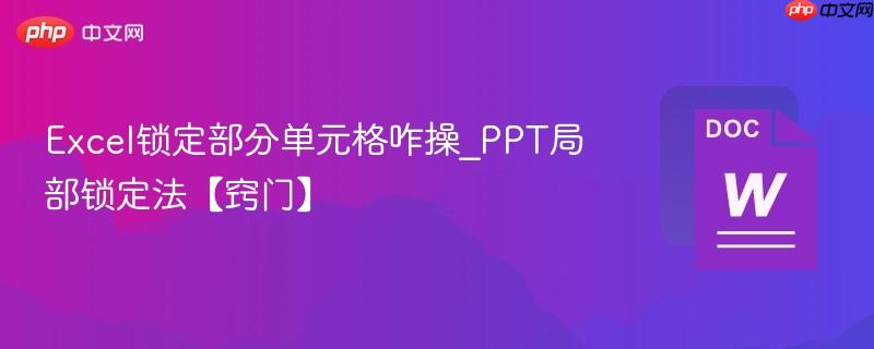 Excel锁定部分单元格咋操_PPT局部锁定法【窍门】